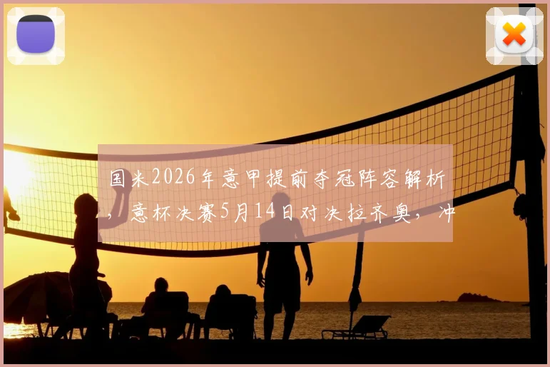 国米2026年意甲提前夺冠阵容解析，意杯决赛5月14日对决拉齐奥，冲击双冠王前景分析