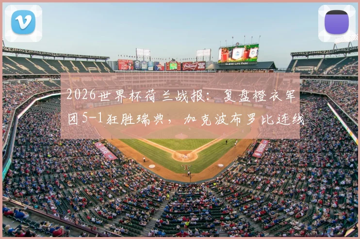 2026世界杯荷兰战报：复盘橙衣军团5-1狂胜瑞典，加克波布罗比连线威力初显