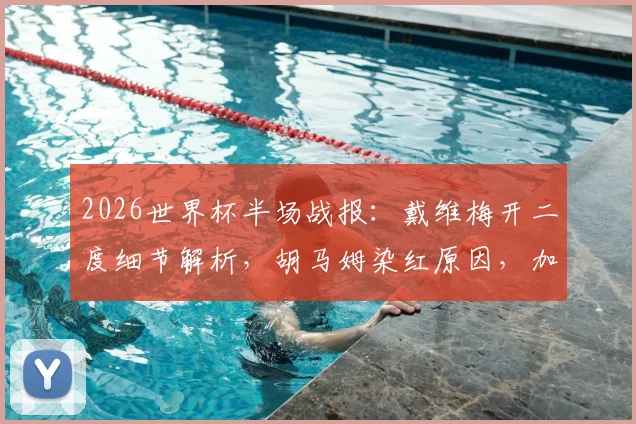 2026世界杯半场战报：戴维梅开二度细节解析，胡马姆染红原因，加拿大3-0轻取十人卡塔尔出线分析